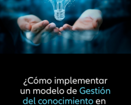 ¿Cómo implementar un modelo de Gestión del Conocimiento en mi Organización?